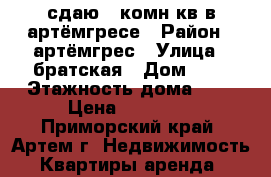 сдаю 3-комн кв в артёмгресе › Район ­ артёмгрес › Улица ­ братская › Дом ­ 0 › Этажность дома ­ 5 › Цена ­ 20 000 - Приморский край, Артем г. Недвижимость » Квартиры аренда   